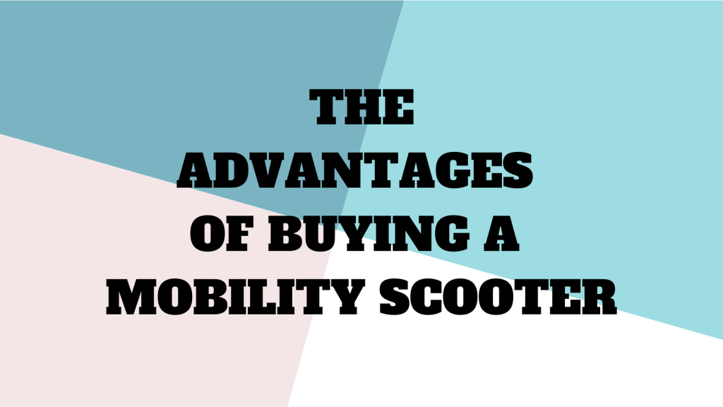 The Advantages Of Buying A Mobility Scooter 1